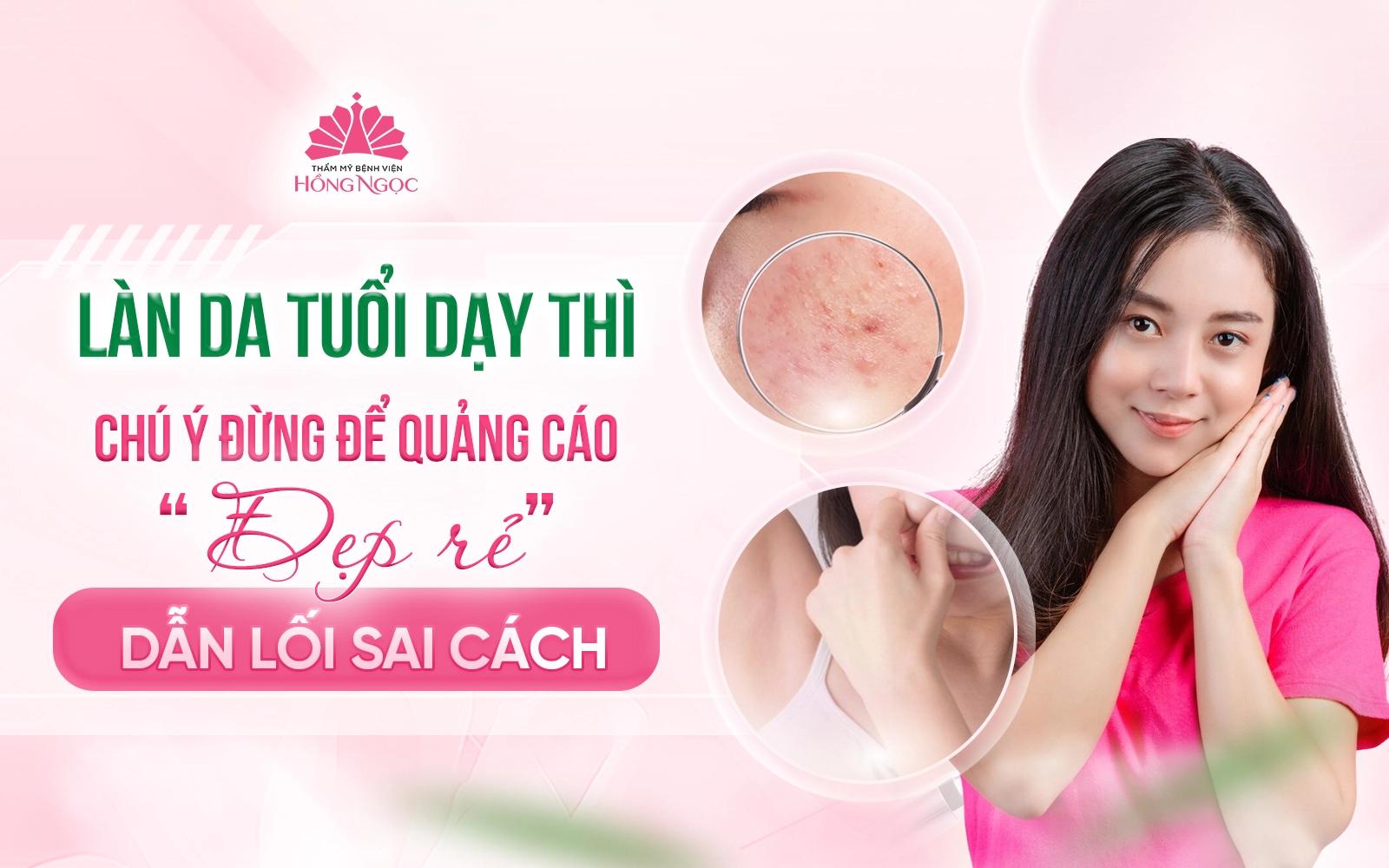 Làn da tuổi dậy thì - Chú ý đừng để quảng cáo "đẹp rẻ" dẫn lối sai cách